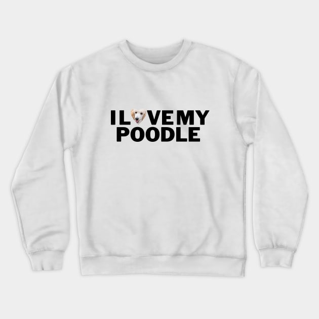 I love My poodle Crewneck Sweatshirt by Juliet & Gin